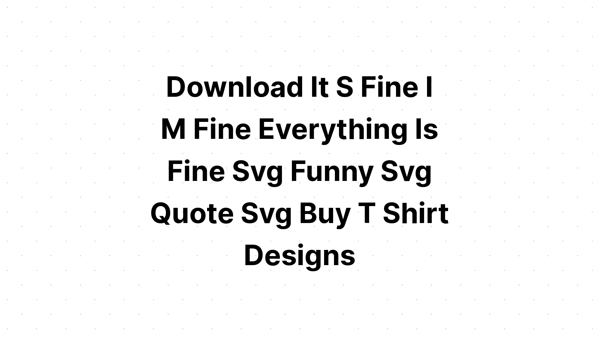 Download I'm Fine It's Fine Everything's Fine T-Shirt SVG File